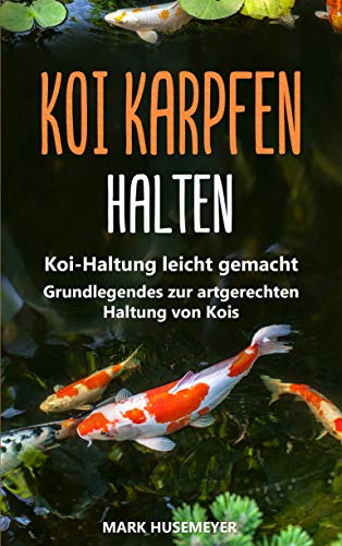 Koi Karpfen halten Koi-Haltung leicht gemacht Grundlegendes zur artgerechten Haltung von Kois